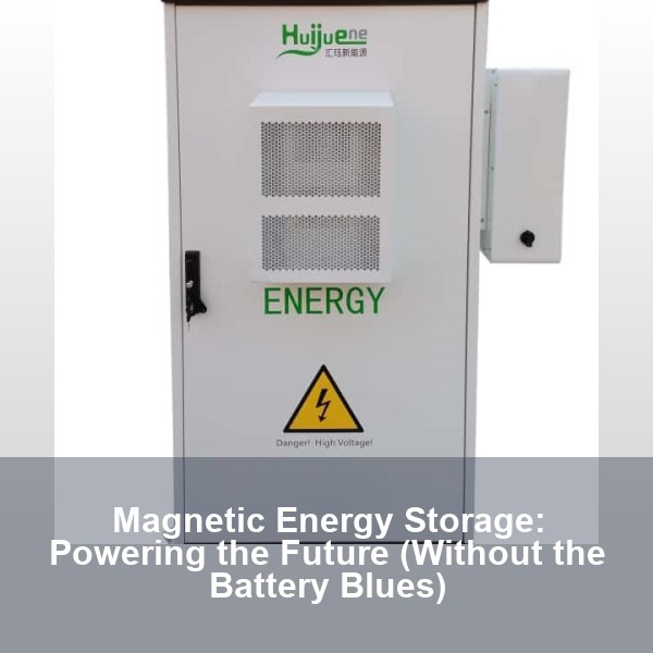 Magnetic Energy Storage: Powering the Future (Without the Battery Blues)